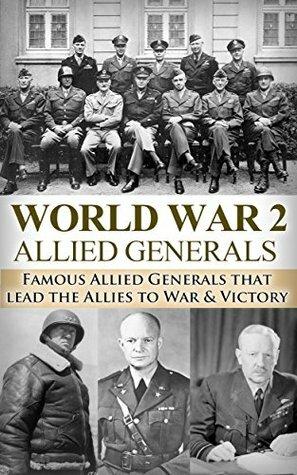 World War 2: Allied Generals: Famous Allied Generals that Lead the Allies to War & Victory (World War II, World War 2, WWII, WW2, Allied Generals, unbroken, Eisenhower, MacAuthur Book 1) by Ryan Jenkins