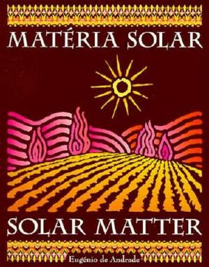 Solar Matter: Materia Solar by Eugenio De Andrade