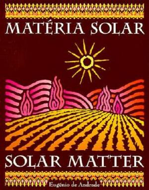 Solar Matter: Materia Solar by Eugénio de Andrade
