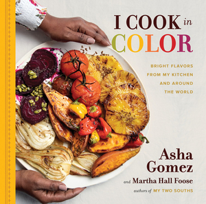 I Cook in Color: Bright Flavors from My Kitchen and Around the World by Asha Gomez, Martha Hall Foose