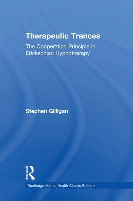 Therapeutic Trances: The Cooperation Principle in Ericksonian Hypnotherapy by Stephen Gilligan