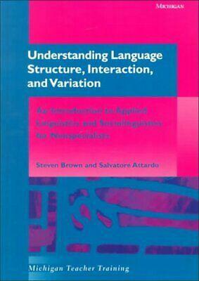 Understanding Language Structure, Interaction, and Variation: An Introduction to Applied Linguistics and Sociolinguistics for Nonspecialists by Salvatore Attardo, Steven Brown, Cynthia Vigliotti