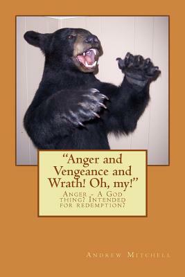 "Anger and Vengeance and Wrath! Oh, my!": Anger -- A God thing? Intended for redemption? by Andrew J. Mitchell