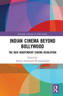 Indian Cinema Beyond Bollywood: The New Independent Cinema Revolution by 