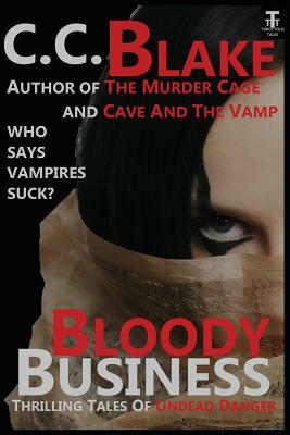 Bloody Business: Thrilling Tales of Undead Danger by C. C. Blake