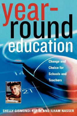 Year-Round Education: Change and Choice for Schools and Teachers by Ilham Nasser, Shelly Gismondi Haser