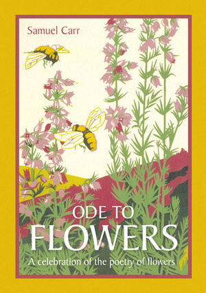 Ode to Flowers: A Celebration of the Poetry of Flowers by Samuel Carr