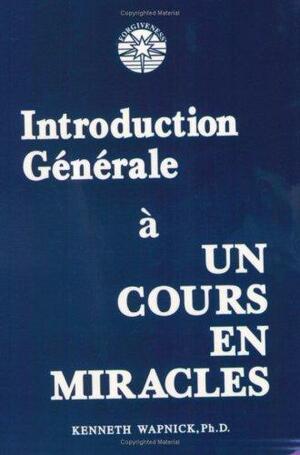 Introduction Générale a Un Cours En Miracles by Kenneth Wapnick