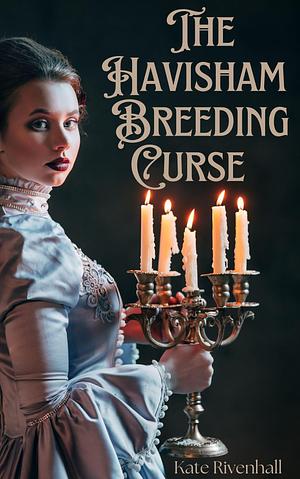 The Havisham Breeding Curse by Kate Rivenhall, Kate Rivenhall