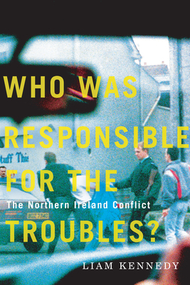 Who Was Responsible for the Troubles?: The Northern Ireland Conflict by Liam Kennedy