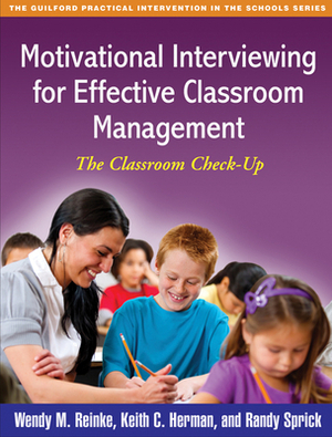 Motivational Interviewing for Effective Classroom Management: The Classroom Check-Up by Randy Sprick, Wendy M. Reinke, Keith C. Herman