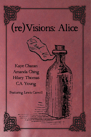 (Re)Visions: Alice by Amanda Ching, Hilary Thomas, Lewis Carroll, Kaye Chazan, C.A. Young