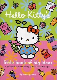 Hello Kitty's Little Book of Big Ideas: A Girl's Guide to Brains, Beauty, Fashion... by Marie Moss