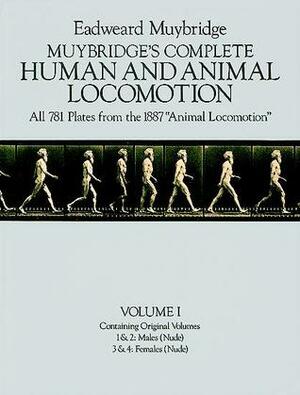 Muybridge\'s Complete Human and Animal Locomotion, Vol. I: All 781 Plates from the 1887 Animal Locomotion by Eadweard Muybridge