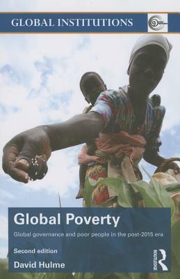 Global Poverty: Global governance and poor people in the Post-2015 Era by David Hulme