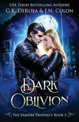 Dark Oblivion: The Vampire Prophecy Book 3 by G.K. DeRosa, J.N. Colon