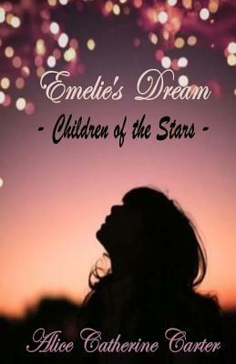 Emelie's Dream: Children of the Stars by Alice Catherine Carter