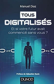 Tous digitalisés : Et si votre futur avait commencé sans vous? by Manuel Díaz