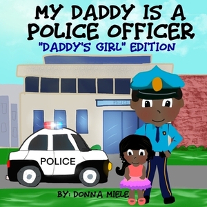 My Daddy is a Police Officer: "Daddy's Girl" Edition by Donna Miele