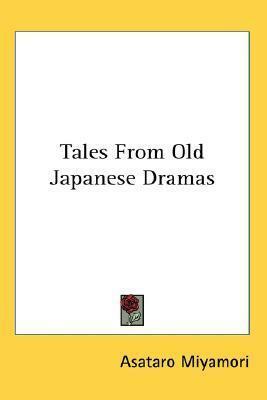 Tales From Old Japanese Dramas by Asataro Miyamori