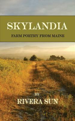 Skylandia: Farm Poetry from Maine by Rivera Sun