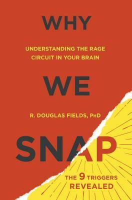 Why We Snap: Understanding the Rage Circuit in Your Brain by R. Douglas Fields