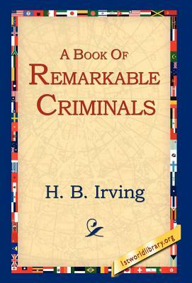 A Book of Remarkable Criminals by H. B. Irving