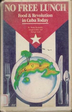 No Free Lunch: Food & Revolution in Cuba Today by Medea Benjamin, Joseph Collins, Michael Scott