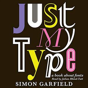 Just My Type: A Book about Fonts by Simon Garfield