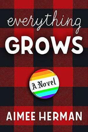 Everything Grows: A Novel by Aimee Herman