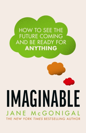 Imaginable: How to Pick Ourselves Up, Heal from the Pandemic, and Prepare for a Decade of Unthinkable Change by Jane McGonigal