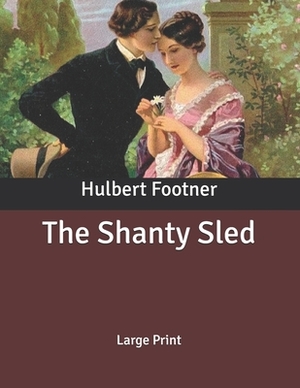 The Shanty Sled: Large Print by Hulbert Footner