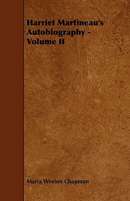 Harriet Martineau's Autobiography - Volume II by Maria Weston Chapman