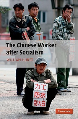 The Chinese Worker After Socialism by William Hurst