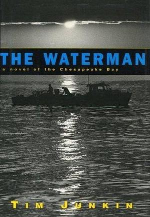 The Waterman: A Novel of the Chesapeake Bay by Tim Junkin, Tim Junkin