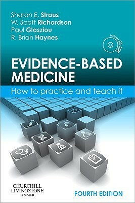 Evidence-Based Medicine: How to Practice and Teach It With Mini CDROM by Sharon E. Straus, R. Brian Haynes, W. Scott Richardson, Paul Glasziou