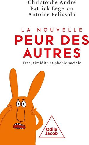 La nouvelle peur des autres: trac, timidité et phobie sociale by Patrick Légeron, Antoine Pelissolo, Christophe André