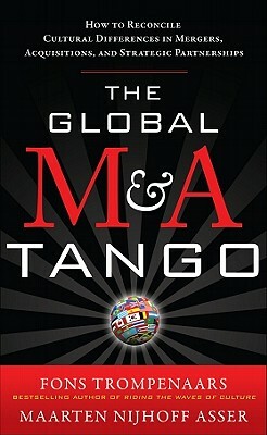 The Global M&A Tango: How to Reconcile Cultural Differences in Mergers, Acquisitions, and Strategic Partnerships by Maarten Nijhoff Asser, Fons Trompenaars