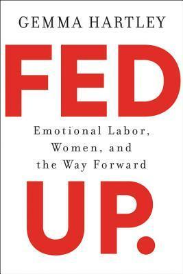 Fed Up: Navigating and redefining emotional labour for good by Gemma Hartley