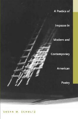 A Poetics of Impasse in Modern and Contemporary American Poetry by Susan M. Schultz