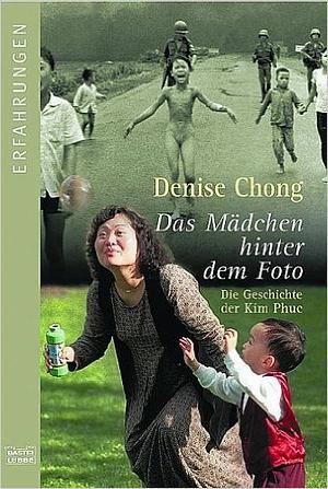 Das Mädchen hinter dem Foto: Die Geschichte der Kim Phuc by Denise Chong