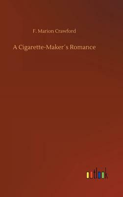 A Cigarette-Maker´s Romance by F. Marion Crawford