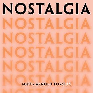Nostalgia: A History of a Dangerous Emotion by Agnes Arnold-Forster