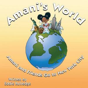 Amani's World: Amani and Friends Go to New York City by Eddie M. Rutledge