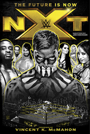 NXT: The Future Is Now by Jon Robinson, Vincent K. McMahon