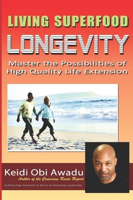 Living Superfood Longevity: Master the Possibilities of High Quality Life Extension by Keidi Awadu