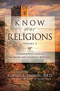 Know Your Religions Volume 3: A Comparative Look at Mormons and Jehovah's Witnesses by Alonzo L. Gaskill