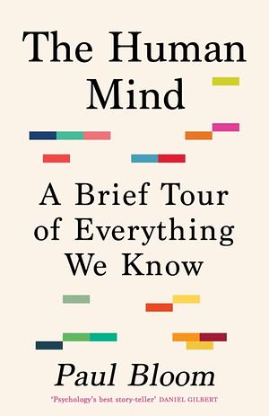 The Human Mind: A Brief Tour of Everything We Know by Paul Bloom, Paul Bloom