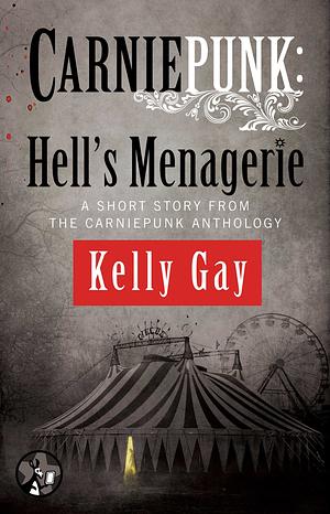 Carniepunk: Hell's Menagerie by Kelly Gay