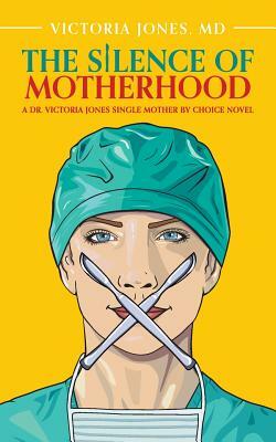 The Silence of Motherhood: A Dr. Victoria Jones Single Mother by Choice Novel by Victoria Jones